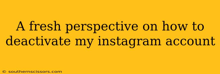 A fresh perspective on how to deactivate my instagram account