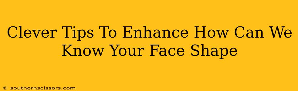 Clever Tips To Enhance How Can We Know Your Face Shape
