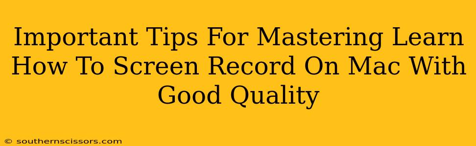 Important Tips For Mastering Learn How To Screen Record On Mac With Good Quality