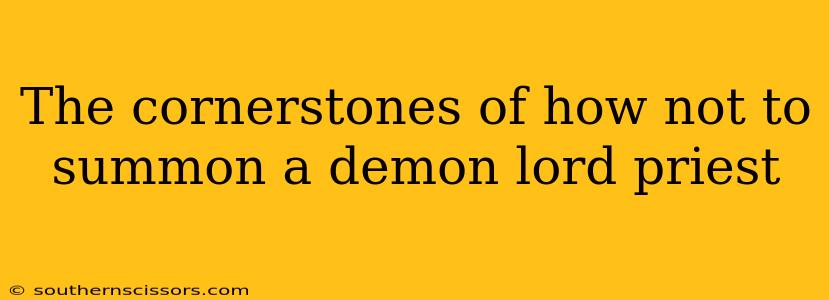The cornerstones of how not to summon a demon lord priest