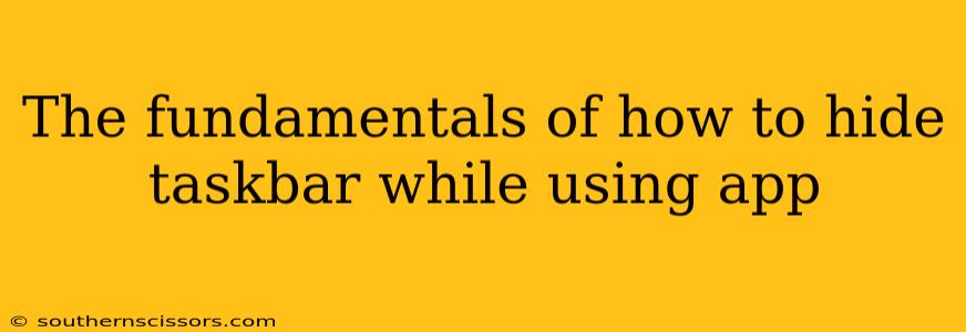 The fundamentals of how to hide taskbar while using app