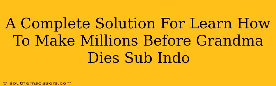 A Complete Solution For Learn How To Make Millions Before Grandma Dies Sub Indo