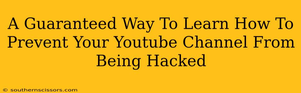 A Guaranteed Way To Learn How To Prevent Your Youtube Channel From Being Hacked