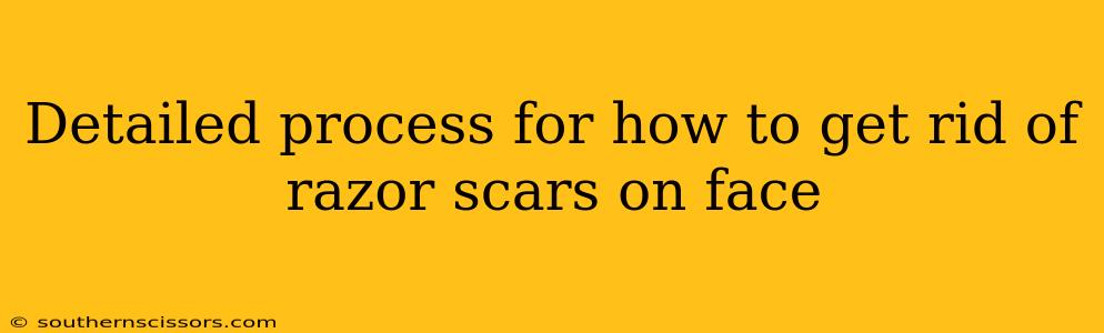 Detailed process for how to get rid of razor scars on face